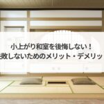 小上がり和室を後悔しない！失敗しないためのメリット・デメリットと後悔ポイント